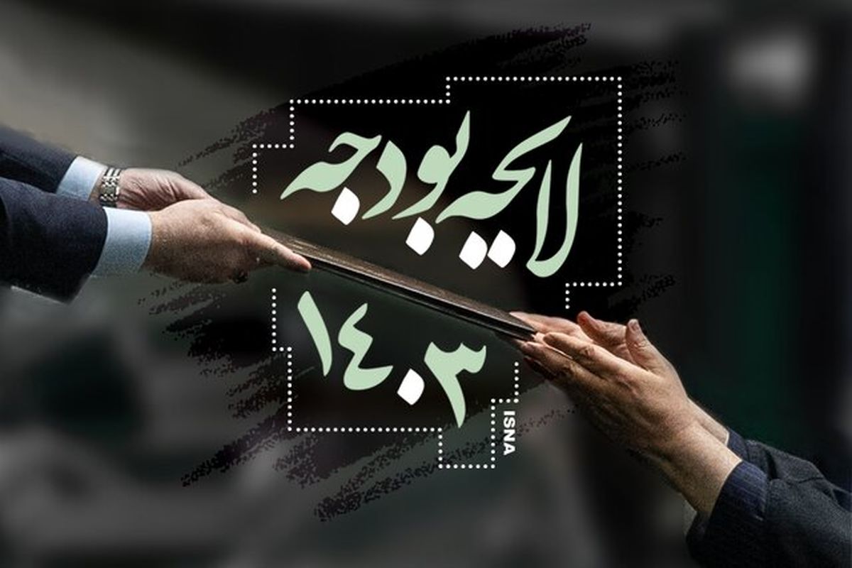 انتشار جزئیات بخش دوم لایحه بودجه ۱۴۰۳