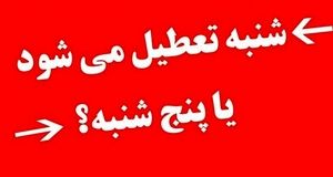 نظر قطعی درخصوص تعطیلی شنبه یا پنج‌شنبه